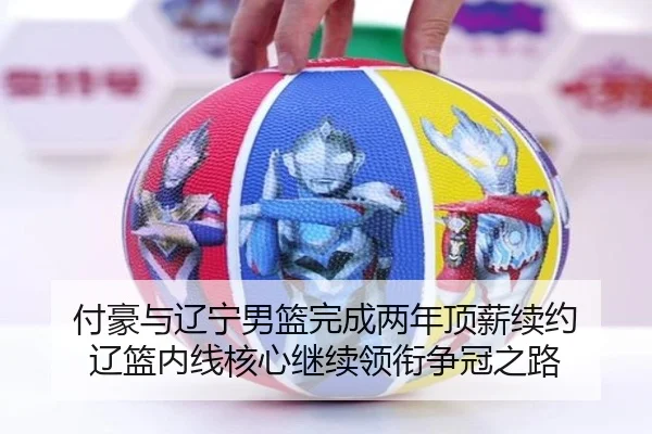 付豪与辽宁男篮完成两年顶薪续约 辽篮内线核心继续领衔争冠之路